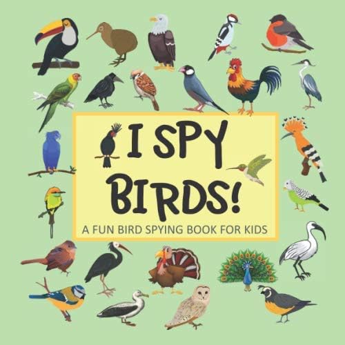 I SPY BIRDS! A FUN BIRDS SPYING BOOK FOR KIDS:: FOR 2-4 YEARS OLDS! CHILDRENS PICTURE GUESSING BOOK WITH QUESTION AND ANSWER GAMES FOR PRESCHOOLERS AND TODDLERS…PERFECT HOURS OF FUN LEARNING ABC’s!